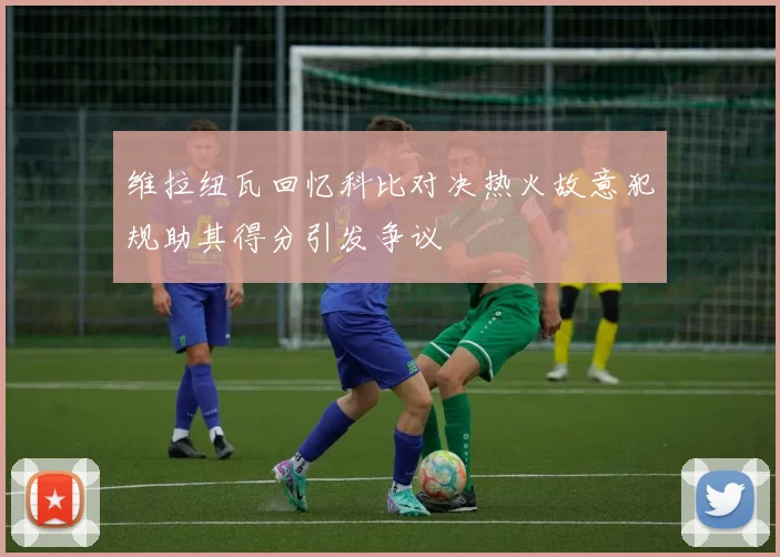维拉纽瓦回忆科比对决热火故意犯规助其得分引发争议